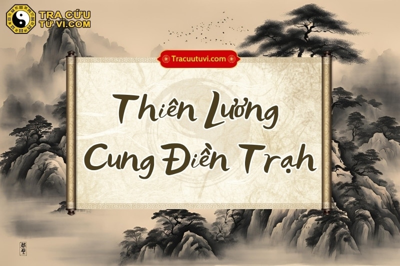 Điền Trạch Thiên Lương: Luận giải ý nghĩa theo Tracuutuvi
Điền Trạch Thiên Lương là trường hợp sao T...