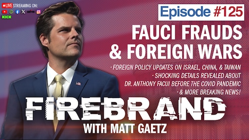 Episode 125 LIVE: Fauci Frauds & Foreign Wars – Firebrand with Matt Gaetz
