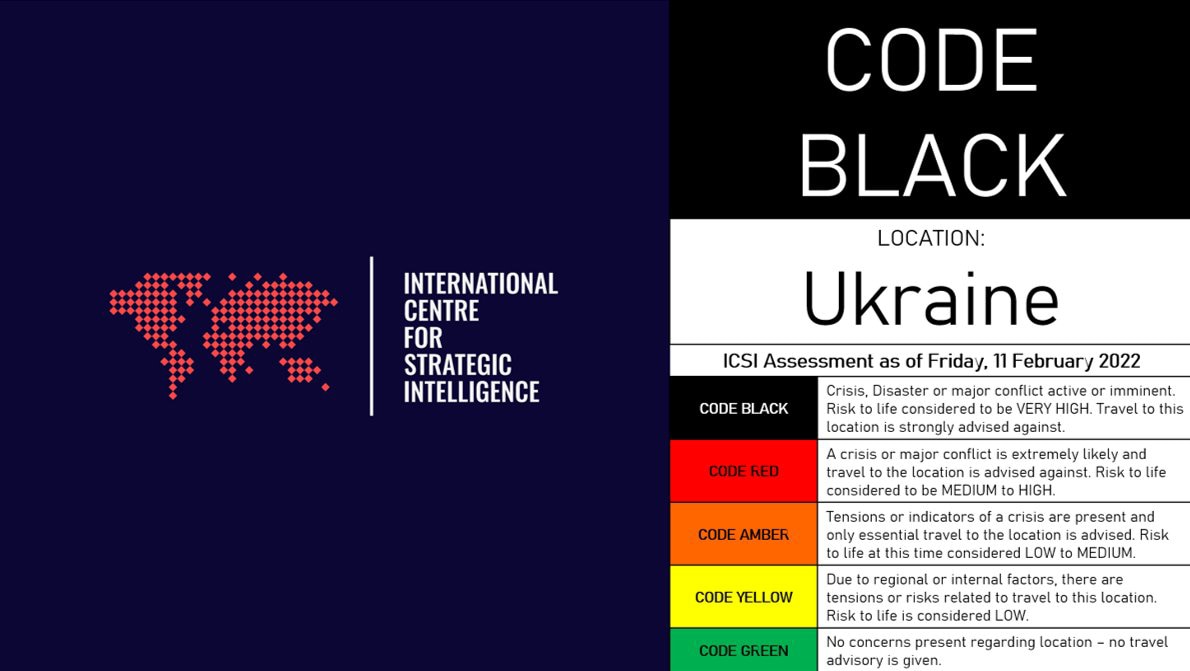 The International Centre for Strategic Intelligence:

TRAVEL ADVISORY: Ukraine 

In light of multiple countries ordering their citizens to evacuate Ukraine immediately, and the announcement tonight that US intel believes Russia will invade in the coming week, we are now moving to our highest alert level: Code Black, for Ukraine.