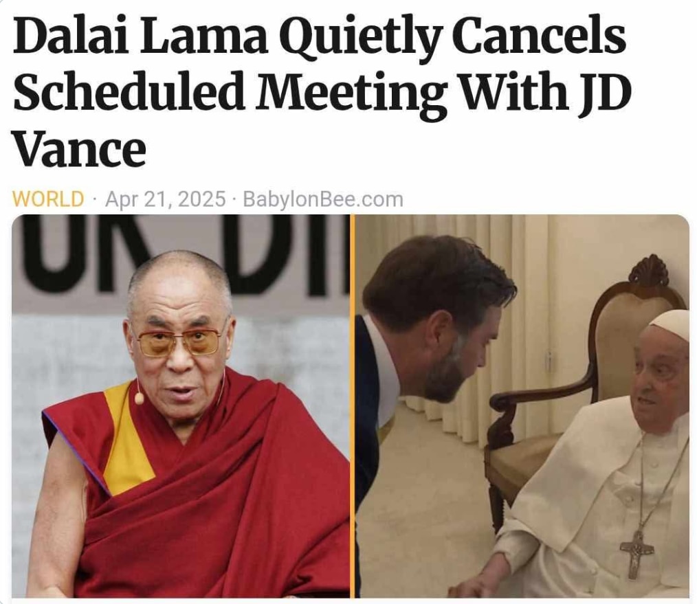 A recent report claimed that the Dalai Lama "quietly" canceled a scheduled meeting with U.S. Vice President JD Vance following Pope Francis's death. However, there is no official confirmation of such a cancellation, and the reasons remain speculative. 

JD Vance is currently on a four-day visit to India, from April 21 to 24, during which he has met with Prime Minister Narendra Modi and engaged in discussions on trade and strategic cooperation. 

The Dalai Lama is expected to travel to the U.S. on Thursday for medical treatment, but it is unclear if he will meet any officials during his visit.
