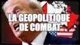 LA GÉOPOLITIQUE DE COMBAT