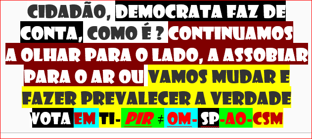 CIDADÃO CFNDG 
DEMOCRATA FAZ DE CONTA HIPÓCRITA MENTIROSO PARASITA MERCENÁRIO CRIMINOSO
OLHAR PARA O...