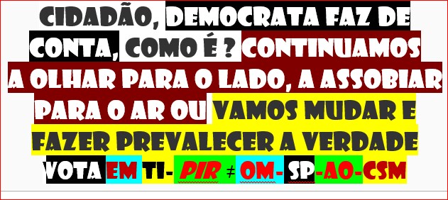 CIDADÃO CFNDG 
DEMOCRATA FAZ DE CONTA HIPÓCRITA MENTIROSO PARASITA MERCENÁRIO CRIMINOSO
OLHAR PARA O LADO ASSOBIAR PARA AR-2025
EDD SÓ CONTARAM PARA VOCÊ Q