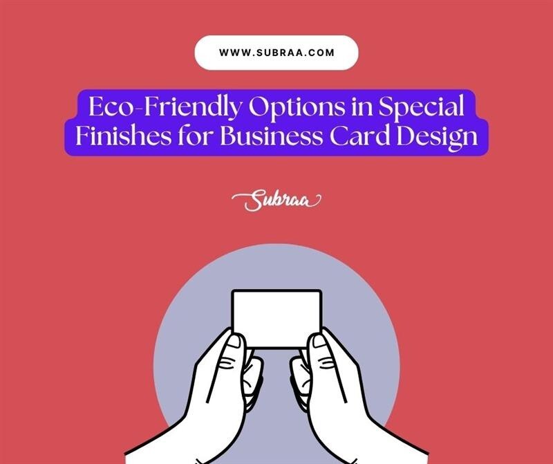 Eco-Friendly Options in Special Finishes for Business Card Design-Subraa

As businesses and consumer...