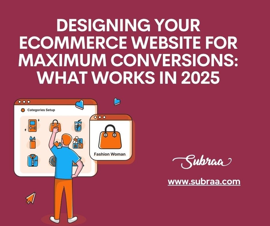 Designing Your eCommerce Website for Maximum Conversions: What Works in 2025-Subraa
As online shoppi...