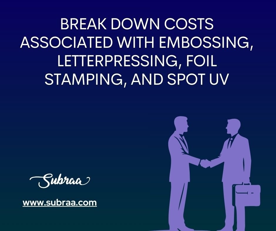 Break down costs associated with embossing, letterpressing, foil stamping, and spot UV-Subraa


A bu...