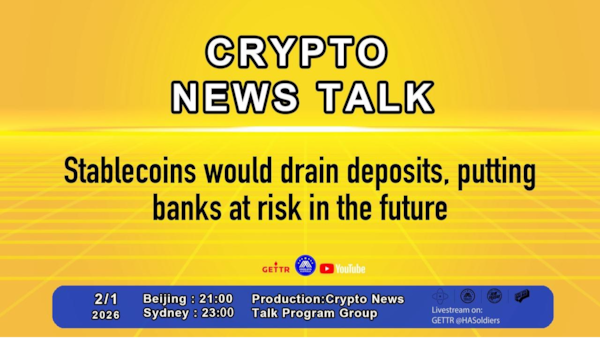 Crypto News Talk Ep. 180：Stablecoins would drain deposits, putting banks at risk in the future