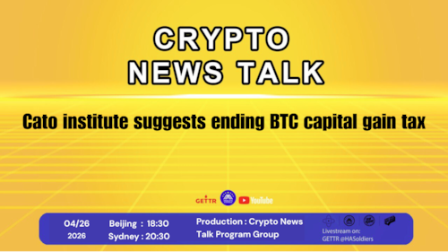 Crypto news talk Ep.191：Cato institute suggests ending BTC capital gain tax