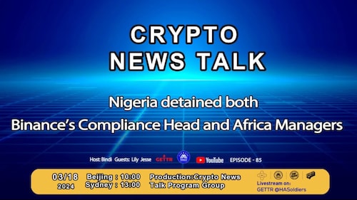 RE-RUN  Crypto News Talk-85
Nigeria detained both Binance’s Compliance Head and Africa Managerst