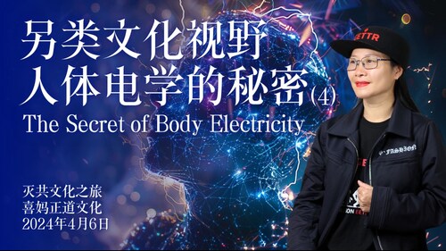 2024年4月6日：另类文化视野-人体电学的秘密 The Secret of Body Electricity(4)- #喜妈客厅 #爆料革命 #喜妈正道文化